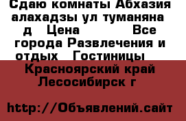 Сдаю комнаты Абхазия алахадзы ул.туманяна22д › Цена ­ 1 500 - Все города Развлечения и отдых » Гостиницы   . Красноярский край,Лесосибирск г.